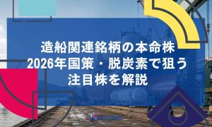 造船関連銘柄の本命株｜2026年国策・脱炭素で狙う注目株を解説