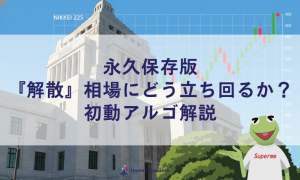 永久保存版：『解散』相場にどう立ち回るか？初動アルゴ解説