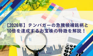 【2026年】テンバガーの急騰候補銘柄と10倍を達成するお宝株の特徴を解説！