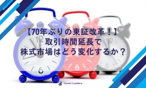 【70年ぶりの東証改革！】 取引時間延長で株式市場はどう変化するか？